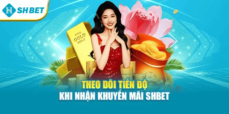 Theo dõi tiến độ khi nhận khuyến mãi SHBET