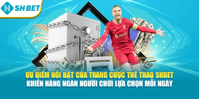Ưu điểm nổi bật của trang cược thể thao Shbet khiến hàng ngàn người chơi lựa chọn mỗi ngày